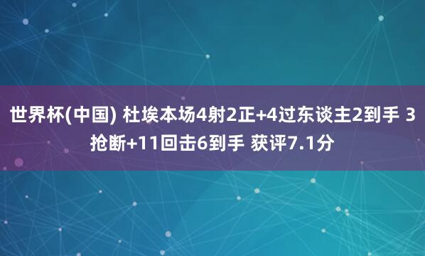 世界杯(中國) 杜埃本場(chǎng)4射2正+4過東談主2到手 3搶斷+11回?fù)?到手 獲評(píng)7.1分